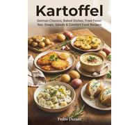 Kartoffel 60 Potato Recipes: German Classics, Baked Dishes, Fried Favorites, Soups, Salads & Comfort Food Recipes