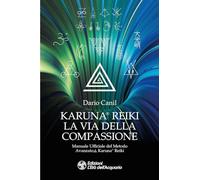 Karuna® Reiki: la via della compassione. Manuale ufficiale del metodo avanzato Karuna® Reiki (I libri della Nuova Era)
