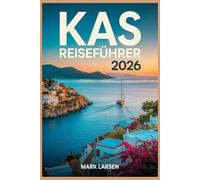 KAS REISEFÜHRER 2026: Essential Insights for Exploring Turkey’s Turquoise Coast Like a Local