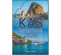 KAŞ REISEFÜHRER 2026: Ihr Reisepass zur Türkisküste: Entdecken Sie versteckte Strände, preisgünstige Unterkünfte, authentische lokale Küche und detaillierte Reiserouten.