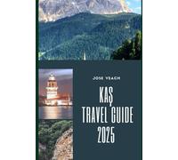 KAŞ TRAVEL GUIDE 2025: Discovering Coastal Magic: Hidden Gems, Local Culture, and Seaside Adventures in Kaş (THE EXPLORER’S COMPANION)