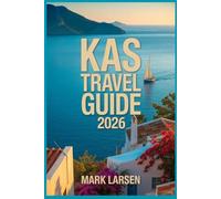 KAS TRAVEL GUIDE 2026: Essential Insights for Exploring Turkey’s Turquoise Coast Like a Local