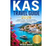 Kas Travel Guide 2026: Your Escape to the Turkish Mediterranean-Hidden Coves, Boat Excursions, Coastal Villages, Authentic Cuisine, and Effortless Summer Adventures