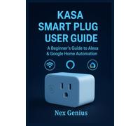KASA SMART PLUG USER GUIDE: A Beginner’s Guide to Alexa & Google Home Automation
