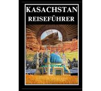 KASACHSTAN REISEFÜHRER 2025
