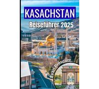 Kasachstan Reiseführer 2025: Entdecken Sie die majestätischen Landschaften, die lebendige Kultur und die reiche Geschichte des unvergesslichen Reiseziels Zentralasien