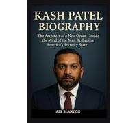 Kash Patel Biography: The Architect of a New Order - Inside the Mind of the Man Reshaping America’s Security State