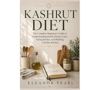 KASHRUT DIET: THE COMPLETE BEGINNER'S GUIDE TO UNDERSTANDING JEWISH DIETARY LAWS, EATING KOSHER, AND BUILDING A KOSHER KITCHEN