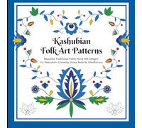 KASHUBIAN FOLK ART PATTERNS Coloring Book for Kids, Teens, and Adults | Beautiful, Traditional Polish Floral Folk Designs for Relaxation, Creativity, ... Enjoy, Explore & Color for Women & Children