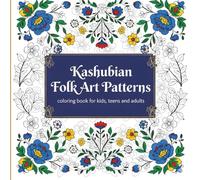 KASHUBIAN FOLK ART PATTERNS Coloring Book for Kids, Teens, and Adults | Beautiful, Traditional Slavic Floral Folk Designs for Relaxation, Creativity, ... and Enjoy / Perfect Fun Christmas Gift idea