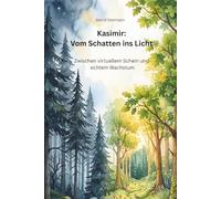 Kasimir: Vom Schatten ins Licht: Zwischen virtuellem Schein und echtem Wachstum (Geschichten aus dem Wald - Heilsame Märchen für Herz und Seele)
