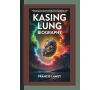 KASING LUNG BIOGRAPHY: Exploring the Colors, Stories, and Magic Behind His Creations - How a Creative Mind Transformed Imagination into a World of Wonder
