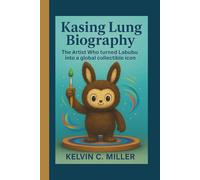 KASING LUNG BIOGRAPHY: The Artist Who Turned Labubu into a Global Collectible Icon