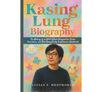Kasing Lung Biography: The Making of an Artist Whose Imaginative Vision, Persistence, and Skill Brought Joy to Audiences Worldwide