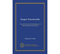 Kasper Putschenelle (Vol-1): historisches über die handpuppen und althamburgische kasperszenen