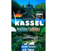 KASSEL REISEFÜHRER 2026: Bergpark Wilhelmshöhe, Brüder Grimm und die Kunststadt im Herzen Deutschlands