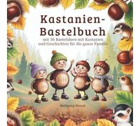 Kastanien-Bastelbuch: 36 Bastelideen mit Geschichten für die ganze Familie