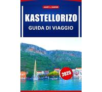 Kastellorizo Guida Di Viaggio 2025: Esplora i tesori nascosti della Grecia: attività principali, storia, dove soggiornare, mangiare e consigli per le vacanze nel Mediterraneo
