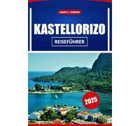 Kastellorizo Reiseführer 2025: Entdecken Sie Griechenlands versteckte Schätze: Top-Aktivitäten, Geschichte, Unterkünfte, Essen und Urlaubstipps im Mittelmeerraum