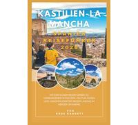 Kastilien-La Mancha Spanien Reiseführer 2026: Ihr einfacher Reiseführer zu verborgenen Schätzen, Kultur, Essen und unkomplizierter Reiseplanung im Herzen Spaniens