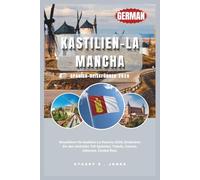 KASTILIEN-LA MANCHA SPANIEN-REISEFÜHRER 2026: Reiseführer für Kastilien-La Mancha 2026; Entdecken Sie den zentralen Teil Spaniens, Toledo, Cuenca, Albacete, Ciudad Real.