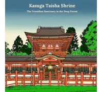 Kasuga Taisha Shrine: The Vermilion Sanctuary in the Deep Forest (Iconic Places of Japan)