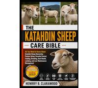 KATAHDIN SHEEP CARE BIBLE: All You Need to Know About Katahdin Sheep Ownership - Pasture Setup, Parasite Control, Feeding, Breeding, Herd Health, Lambing, and Low-Maintenance Management