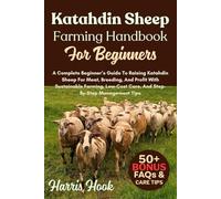 Katahdin Sheep Farming Handbook For Beginners: A Complete Beginner’s Guide To Raising Katahdin Sheep For Meat, Breeding, And Profit With Sustainable ... Care, And Step-By-Step Management Tips