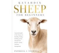 KATAHDIN SHEEP FOR BEGINNERS: A pratical guide to hair sheep care, breeding, feeding, lambing, pasture management, parasite control, and farm management