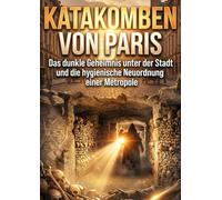 Katakomben von Paris: Das dunkle Geheimnis unter der Stadt und die hygienische Neuordnung einer Metropole