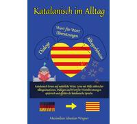 Katalanisch im Alltag: Katalanisch lernen auf natürliche Weise. Lerne mit Hilfe zahlreicher Alltagssituationen, Dialogen und einer Wort für ... so geht sprachenlernen heute :))