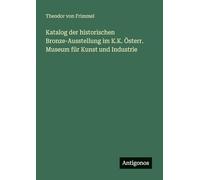 Katalog der historischen Bronze-Ausstellung im K.K. Österr. Museum für Kunst und Industrie