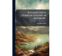 Katalog der k. Gemälde-Galerie in Augsburg.