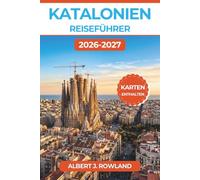 Katalonien Reiseführer 2026-2027 (VOLLFARBE): Barcelonas Stadtviertel, die Buchten der Costa Brava, Zeitfenstertickets und Ausflüge nach Girona - mit detaillierten Karten