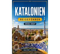 KATALONIEN REISEFÜHRER 2026-2027: Von Las Ramblas bis Montserrat mit regionalen Routen, Costa Brava, mittelalterlichen Städten, Cava-Weinbergen und Pyrenäenwanderwegen.