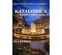 KATALONIEN REISEFÜHRER 2026: ENTDECKEN SIE DIE SCHÖNHEIT DER KÜSTE, DIE RÜCKZUGSORTE IN DEN BERGEN, DIE MEDITERRANE KÜCHE UND ZEITLOSE KULTURELLE WUNDER