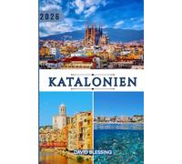 Katalonien Reiseführer 2026: Ihr umfassender Reiseführer für Katalonien - von Barcelonas Meisterwerken bis hin zu versteckten Küstenorten, reicher ... Küche und cleveren Reisetipps für 2026.