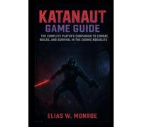 Katanaut Game Guide: The Complete Player’s Companion to Combat, Builds, and Survival in the Cosmic Roguelite
