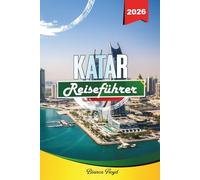 KATAR REISEFÜHRER 2026: Entdecken Sie versteckte Schätze, historische Sehenswürdigkeiten, Reisetipps und unvergessliche Urlaubserlebnisse
