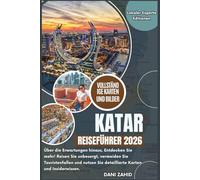 Katar Reiseführer 2026: Übertreffen Sie alle Erwartungen, erkunden Sie die Welt mit Zuversicht, vermeiden Sie Touristenfallen, reisen Sie mit ... Insiderwissen. (Lokaler Experte Editionen)
