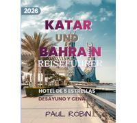 KATAR UND BAHRAIN REISEFÜHRER 2026: „Eine Reise durch die moderne Eleganz und das zeitlose Inselerbe Arabiens, mit ausgewählten Unterkünften und kulinarischen Tipps“