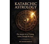 Katarchic Astrology: The Ancient Art of Timing Action Through the Stars