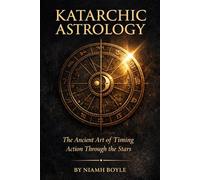 Katarchic Astrology: The Ancient Art of Timing Action Through the Stars
