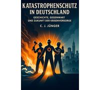 Katastrophenschutz in Deutschland: Geschichte, Gegenwart und Zukunft der Krisenvorsorge