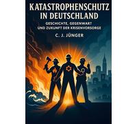 Katastrophenschutz in Deutschland: Geschichte, Gegenwart und Zukunft der Krisenvorsorge