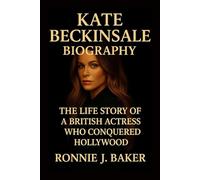 KATE BECKINSALE BIOGRAPHY: The Life Story Of A British Actress Who Conquered Hollywood