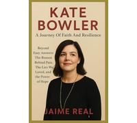 KATE BOWLER: A JOURNEY OF FAITH AND RESILIENCE: Beyond Easy Answers: The Reason Behind Pain, The Lies We Loved, and the Power of Hope