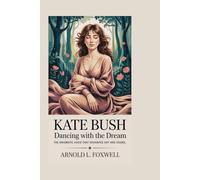 Kate Bush: Dancing with the Dream: The Enigmatic Voice That Reshaped Art and Sound