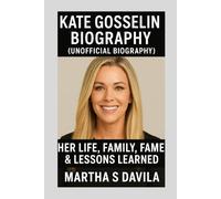Kate Gosselin Biography (Unofficial Biography): Her Life, Family, Fame & Lessons Learned
