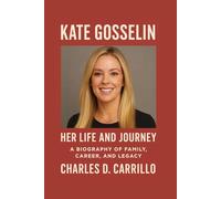 KATE GOSSELIN: HER LIFE AND JOURNEY: A BIOGRAPHY OF FAMILY, CAREER, AND LEGACY